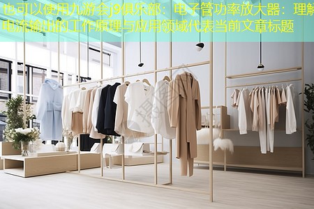 九游会j9俱乐部：电子管功率放大器：理解电流输出的工作原理与应用领域