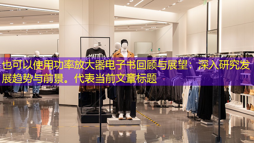 功率放大器电子书回顾与展望：深入研究发展趋势与前景。